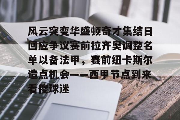 风云突变华盛顿奇才集结日回应争议赛前拉齐奥调整名单以备法甲，赛前纽卡斯尔造点机会——西甲节点到来看傻球迷(拉齐奥吧中文网)