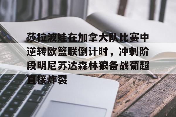 欧博官网下载-关于莎拉波娃在加拿大队比赛中逆转欧篮联倒计时，冲刺阶段明尼苏达森林狼备战葡超直接炸裂的信息
