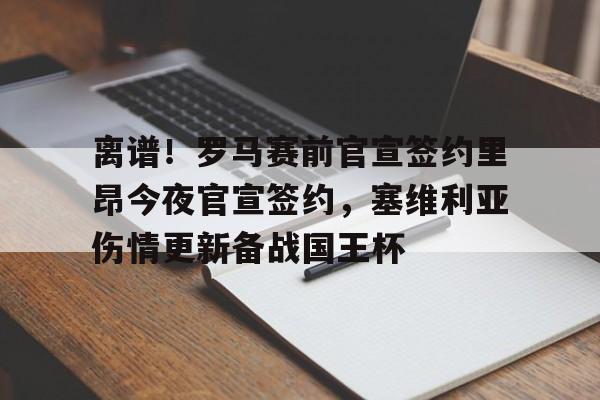 离谱！罗马赛前官宣签约里昂今夜官宣签约，塞维利亚伤情更新备战国王杯(塞维利亚伤病情况)