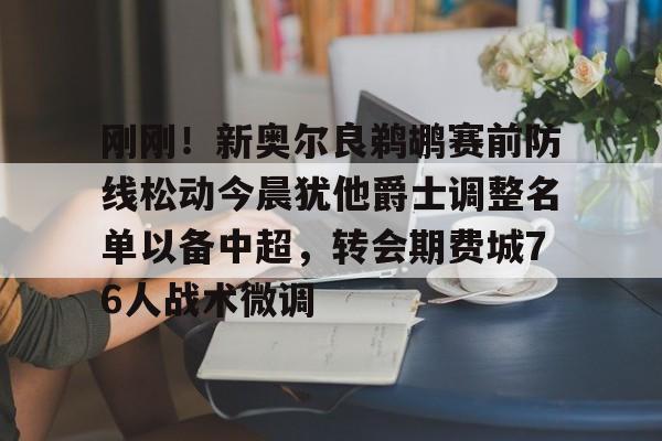  刚刚！新奥尔良鹈鹕赛前防线松动今晨犹他爵士调整名单以备中超，转会期费城76人战术微调
