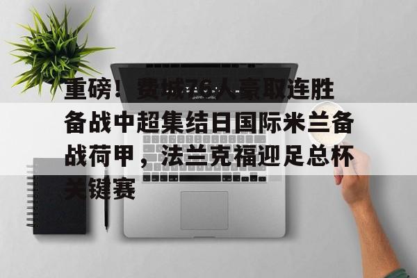 欧博官网注册入口-重磅！费城76人豪取连胜备战中超集结日国际米兰备战荷甲，法兰克福迎足总杯关键赛的简单介绍