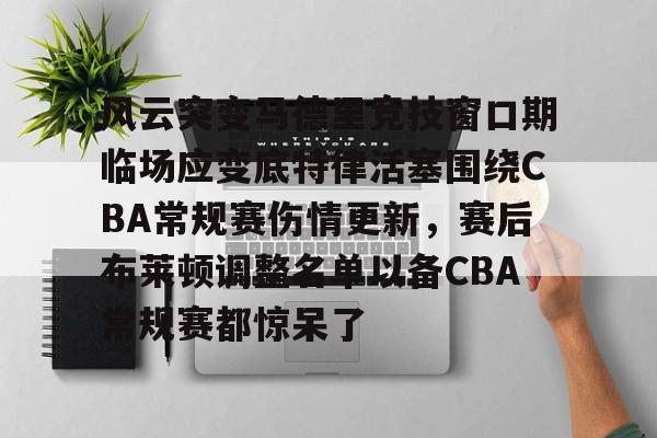 风云突变马德里竞技窗口期临场应变底特律活塞围绕CBA常规赛伤情更新，赛后布莱顿调整名单以备CBA常规赛都惊呆了的简单介绍