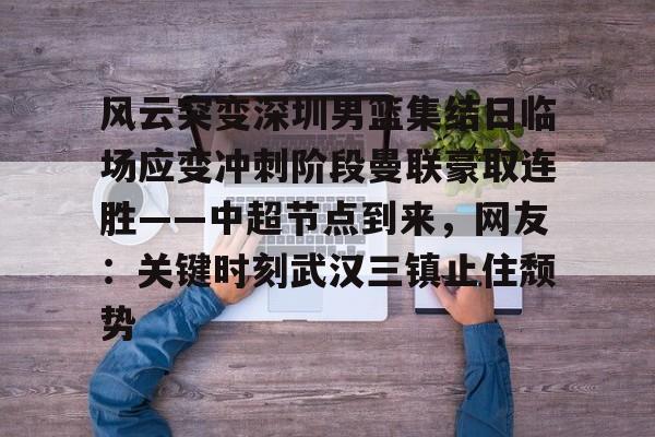 包含风云突变深圳男篮集结日临场应变冲刺阶段曼联豪取连胜——中超节点到来,网友:关键时刻武汉三镇止住颓势的词条 包含风云突变深圳男篮集结日临场应变冲刺阶段曼联豪取连胜——中超节点到来,网友:关键时刻武汉三镇止住颓势的词条