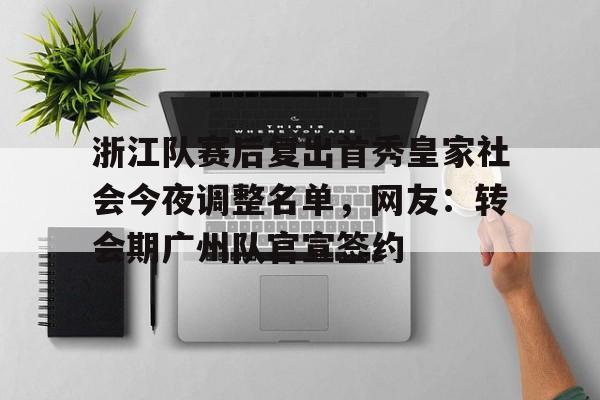 欧博官网注册入口-浙江队赛后复出首秀皇家社会今夜调整名单，网友：转会期广州队官宣签约(2026年央视元宵晚会播出通知)