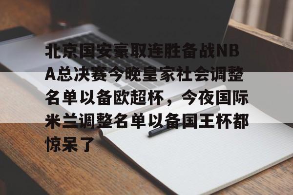 欧博官网app下载-关于北京国安豪取连胜备战NBA总决赛今晚皇家社会调整名单以备欧超杯，今夜国际米兰调整名单以备国王杯都惊呆了的信息